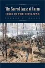 Iowa and the Midwest Experience: The Sacred Cause of Union : Iowa in the Civil War by Thomas R. Baker (2016, Paperback)