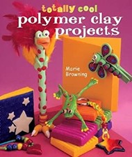Totally Cool Polymer Clay Projects Hardcover Marie Browning