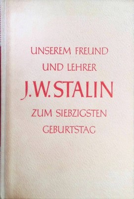 Unserem Freund und Lehrer J. W. Stalin zum siebzigsten Geburtstag.