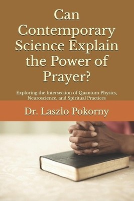 Can Contemporary Science Explain the Power of Prayer?: Exploring the Intersectio