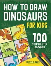 How To Draw Dinosaurs: 100 Step By Step Drawings For Kids Ages 4 - 8 How To...