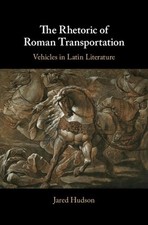 The Rhetoric of Roman Transportation: Vehicles in Latin Literature by Jared Huds