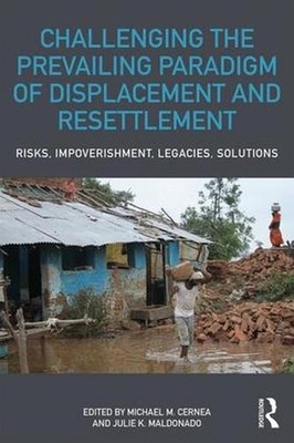 Challenging the Prevailing Paradigm of Displacement and Resettlement: Risks, Imp