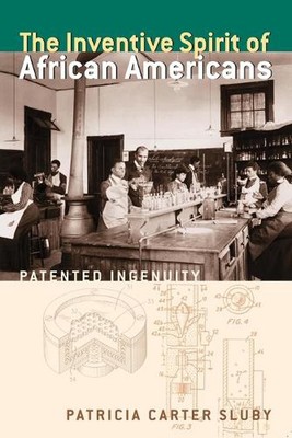 The Inventive Spirit of African Americans: Patented Ingenuity by Patricia Carter