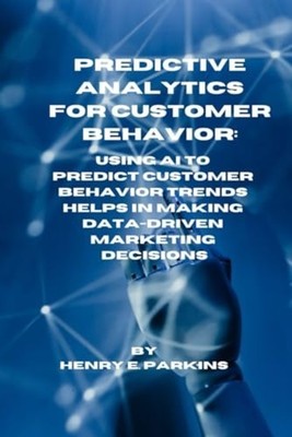 Predictive Analytics for Customer Behavior Using AI to  - Paperback NEW HENRY E.