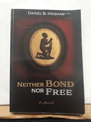 Neither Bond nor Free : A Novel by Daniel B. Hinshaw (2019, Trade Paperback)