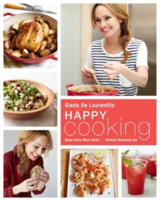 Happy Cooking: Make Every Meal Count ... Without Stressing Out - VERY GOOD