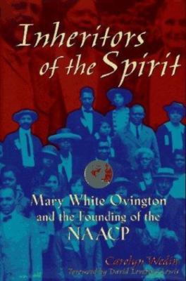 Inheritors of the Spirit: Mary White Ovington and the Founding of the Naacp