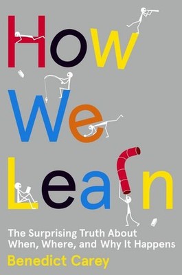 How We Learn: The Surprising Truth About When, Where, and Why It Happens Be