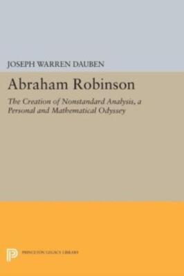 Abraham Robinson: The Creation Of Nonstandard Analysis, A Personal And Math...