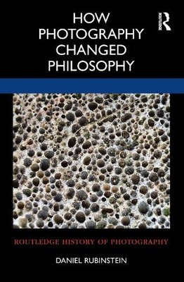 How Photography Changed Philosophy by Daniel Rubinstein - 9780367694241