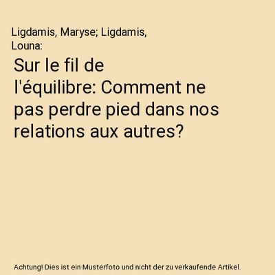 Sur le fil de l'équilibre: Comment ne pas perdre pied dans nos relations aux au