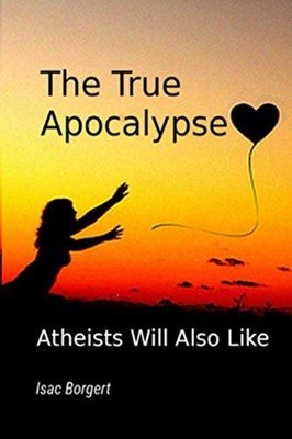 The True Apocalypse Atheists Will Also Like -  NEW Isac Borgert 2020-10-31