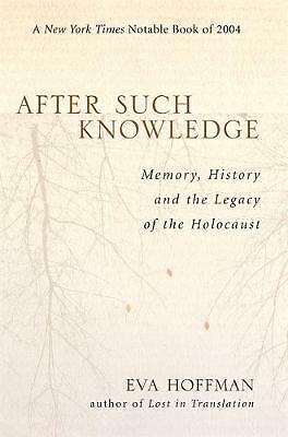 After Such Knowledge: Memory, History, and the Legacy of the Holocaust by Eva...
