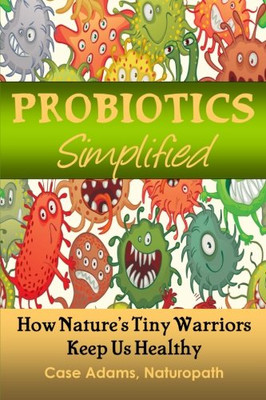 Probiotics Simplified: How Nature's Tiny Warriors Keep Us Healthy