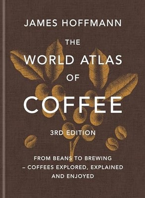 James Hoffmann - World Atlas of Coffee 3rd edition   From beans to bre - G245z