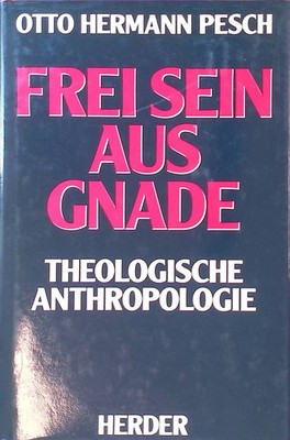 Frei sein aus Gnade : theol. Anthropologie. Pesch, Otto Hermann: