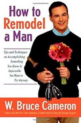 How to Remodel a Man : Tips and Techniques on Accomplishing Somet