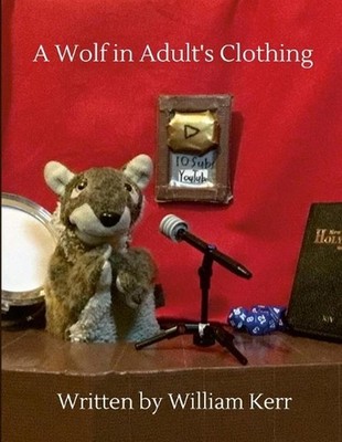 A Wolf in Adult's Clothing: A weird couple of years captured in poems. by Willia