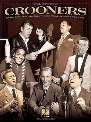 Crooners: Eighty-Four Songs by Twenty-Eight Marvelous Male Vocalists Hal Leonard