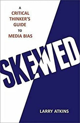 Skewed : A Critical Thinker's Guide to Media Bias Hardcover Larry