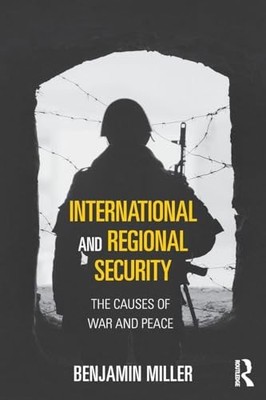 International and Regional Security: The Causes of War and Peace by Benjamin Mi