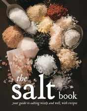 The Salt Book: Your Guide To Salting Wisely and Well, With Recipes