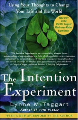 The Intention Experiment : Using Your Thoughts to Change Your Lif