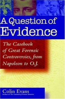 A Question of Evidence: The Casebook of Great Forensic Controversies, from Napo