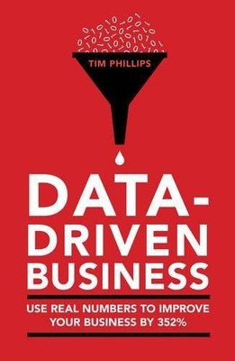 Data-driven business: Use real numbers to improve your... - Tim Phillips