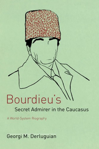 Bourdieu's Secret Admirer in the Caucasus: A World-System Biography: Derluguian