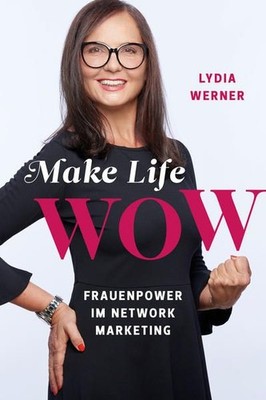 Make Life wow : Frauenpower im Network Marketing Frauenpower im Network Marketin