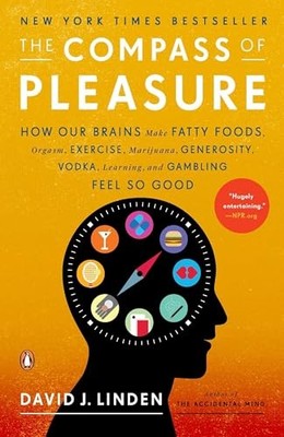 The Compass of Pleasure: How Our Brains Make Fatty Foods, Orgasm, Exercise, M...