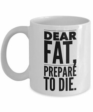 Dear Fat Prepare to Die Coffee Mug