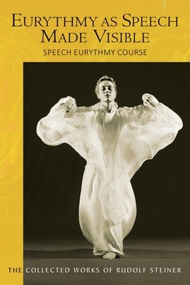 Eurythmy as Speech Made Visible: Speech Eurythm, Steiner, Frederickson, Bart..