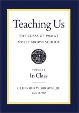Teaching Us: The Class of 1960 at Moses Brown School: Volume I, In Class (Hardba