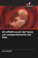 Lucy Smith | Gli Effetti Acuti Del Fumo Sul Comportamento Del Feto | Taschenbuch