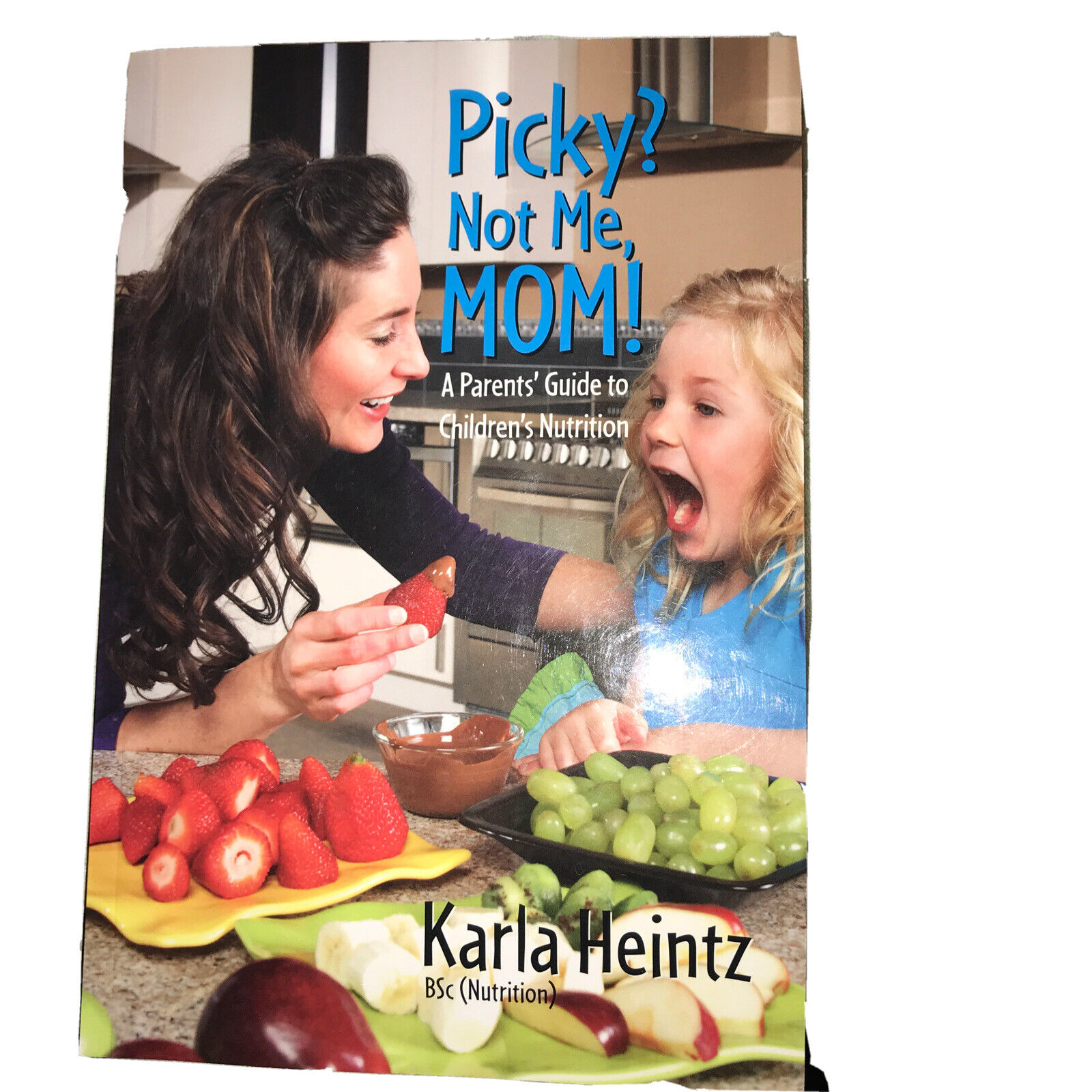 PICKY NOT ME, MOM! Karla Heinz A Parent's Guide Children's Nutrition Picky Eater