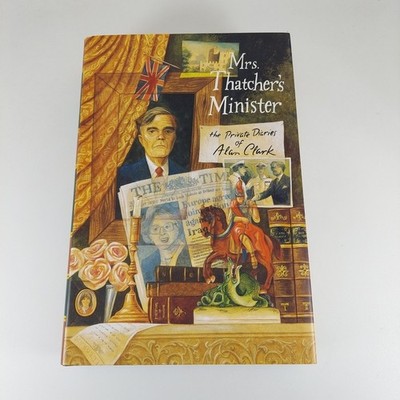Mrs. Thatcher's Minister The Private Diaries of Alan Clark 1994 1st American Ed 