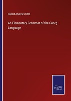An Elementary Grammar Of The Coorg Language Robert Andrews Cole