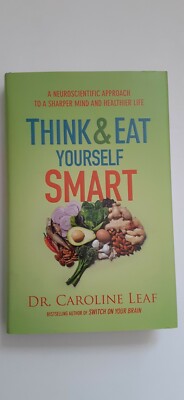 Dr Caroline Leaf, Think and Eat Yourself Smart: A Neuroscientific Approach - NEW