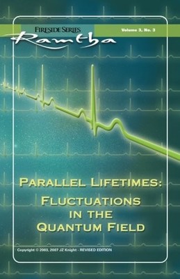 PARALLEL LIFETIMES: FLUCTUATIONS IN THE QUANTUM FIELD By Ramtha Ramtha BRAND NEW
