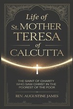 Life of St. Mother Teresa of Calcutta: The Saint of Charity Who Saw Christ in th