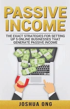 Passive Income: The Exact Strategies For Setting Up 5 Online Businesses That Gen