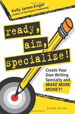 READY, AIM, SPECIALIZE!: CREATE YOUR OWN WRITING SPECIALTY By Kelly James-enger