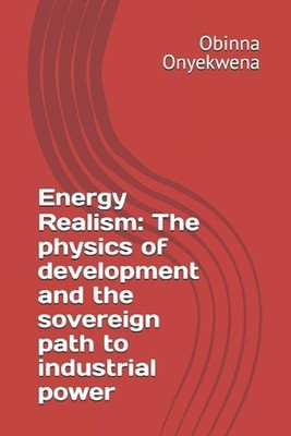 Energy Realism: The physics of development and the sovereign path to industrial 