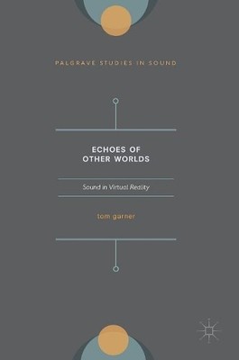 Echoes of Other Worlds: Sound in Virtual Reality - 9783319657073