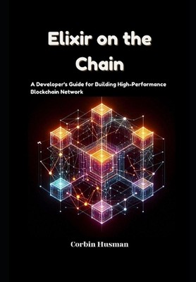 Elixir on the Chain: A Developer's Guide for Building High-Performance Blockchai