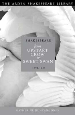Shakespeare: Upstart Crow to Sweet Swan: 1592-1623 by Duncan-Jones: New