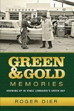 Green and Gold Memories : Growing up Vince Lombardi's Green Bay by Roger Dier...